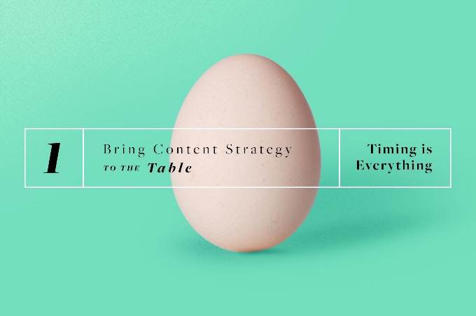 A turqoise background with a picture of an egg. There is text over the egg that reads, "1. Bring Content Strategy to your Table: Timing is Everything."