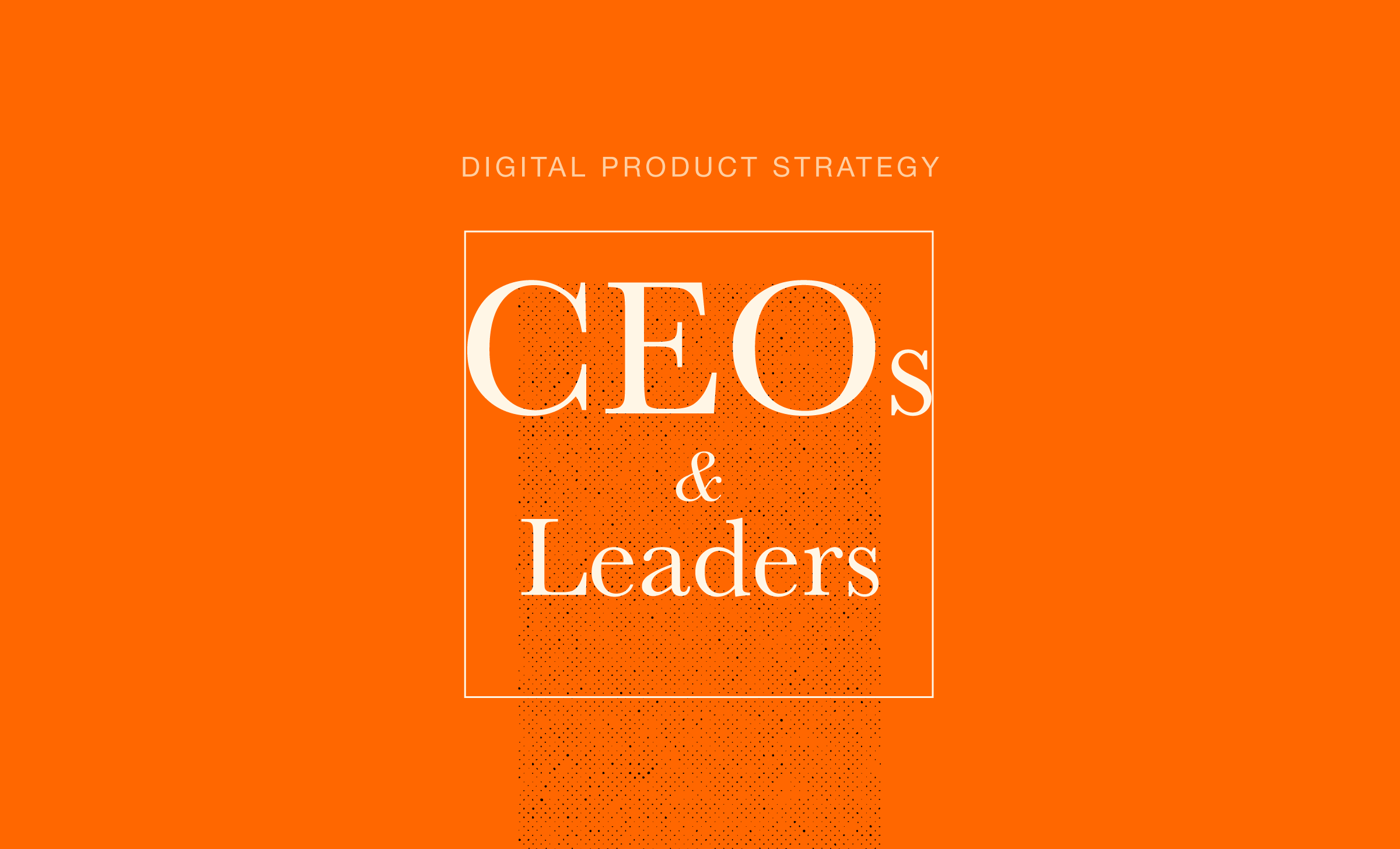 An orange background with the words, "digital product strategy, CEOs and Leaders."