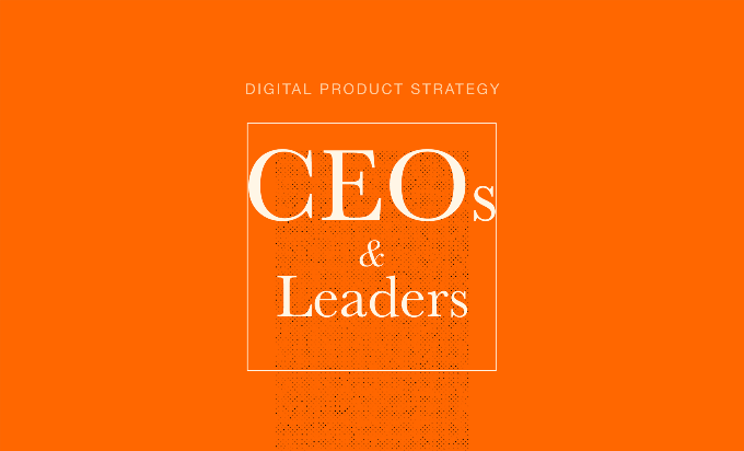 An orange background with the words, "digital product strategy, CEOs and Leaders."
