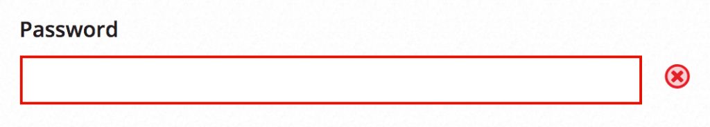 A visual only error message. The place where a password can be entered it outlined in red and has a little red X next to the box. 