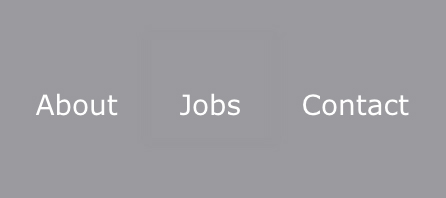 Three white navigation links on a gray background: “About,” “Jobs,” and “Contact.” A light gray outline is all but impossible to see around “Jobs,” making it very hard to know which item is selected.