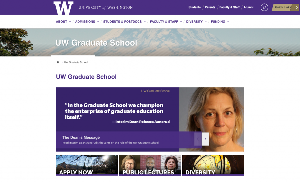 The University of Washington Graduate School page. The top of the page has navigation items. The body of the page has a segment with an image of the Dean and a quote. There are sections to apply to the university, public lectures, and diversity.
